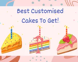 Best Customised Cakes To Get!